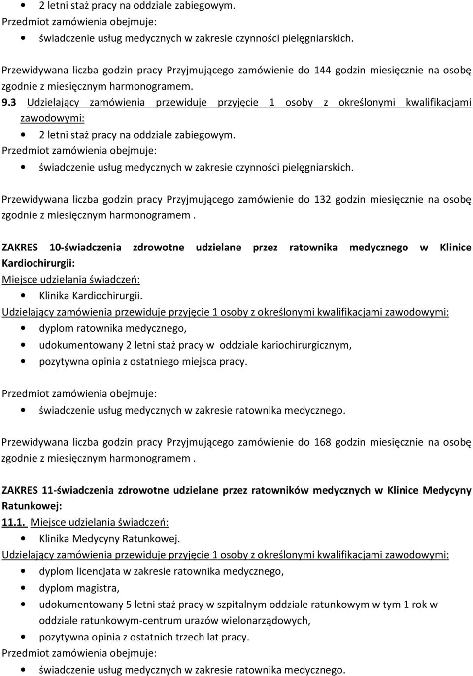 Przewidywana liczba godzin pracy Przyjmującego zamówienie do 132 godzin miesięcznie na osobę ZAKRES 10-świadczenia zdrowotne udzielane przez ratownika medycznego w Klinice Kardiochirurgii: Klinika