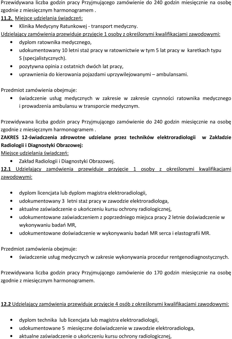 karetkach typu S (specjalistycznych). pozytywna opinia z ostatnich dwóch lat pracy, uprawnienia do kierowania pojazdami uprzywilejowanymi ambulansami.