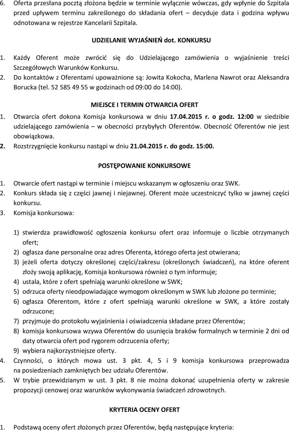 Do kontaktów z Oferentami upoważnione są: Jowita Kokocha, Marlena Nawrot oraz Aleksandra Borucka (tel. 52 585 49 55 w godzinach od 09:00 do 14:00). MIEJSCE I TERMIN OTWARCIA OFERT 1.