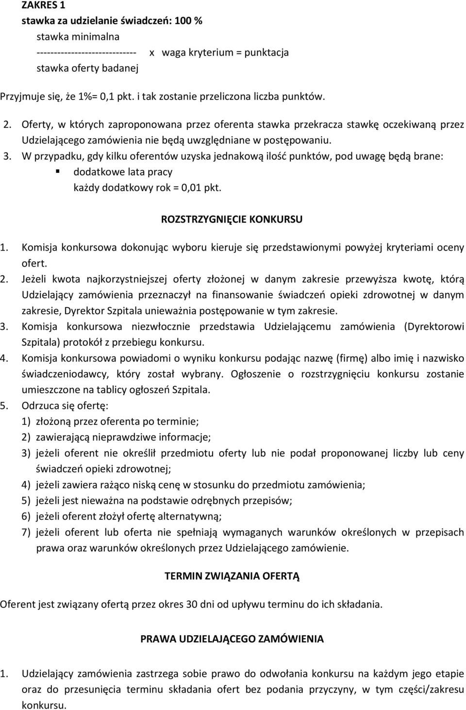 W przypadku, gdy kilku oferentów uzyska jednakową ilość punktów, pod uwagę będą brane: dodatkowe lata pracy każdy dodatkowy rok = 0,01 pkt. ROZSTRZYGNIĘCIE KONKURSU 1.