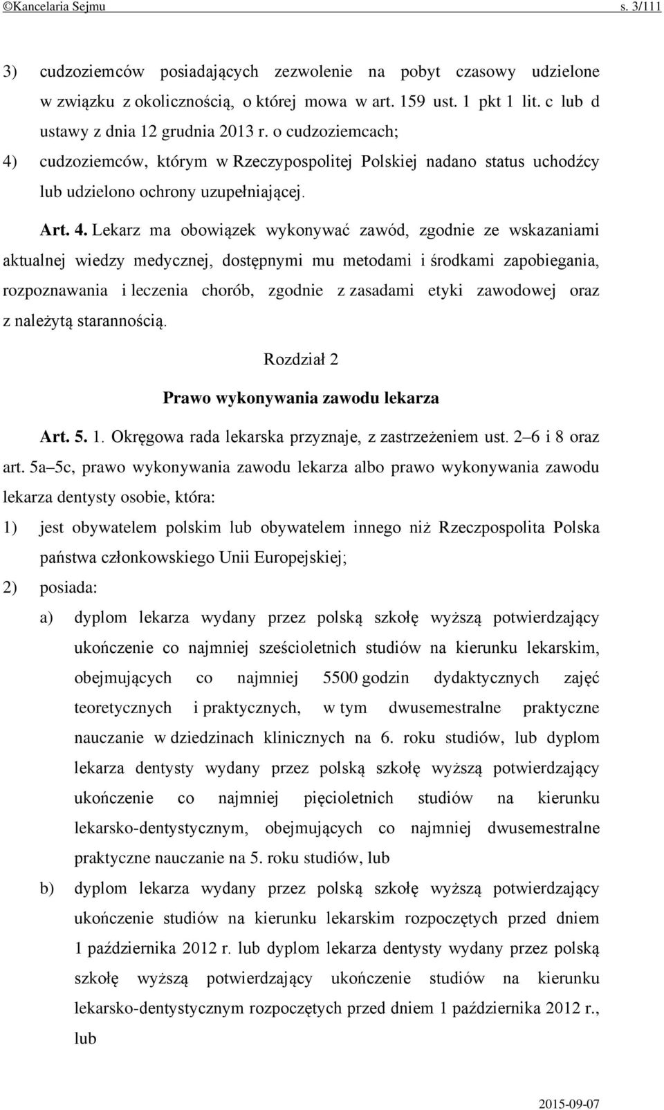 cudzoziemców, którym w Rzeczypospolitej Polskiej nadano status uchodźcy lub udzielono ochrony uzupełniającej. Art. 4.