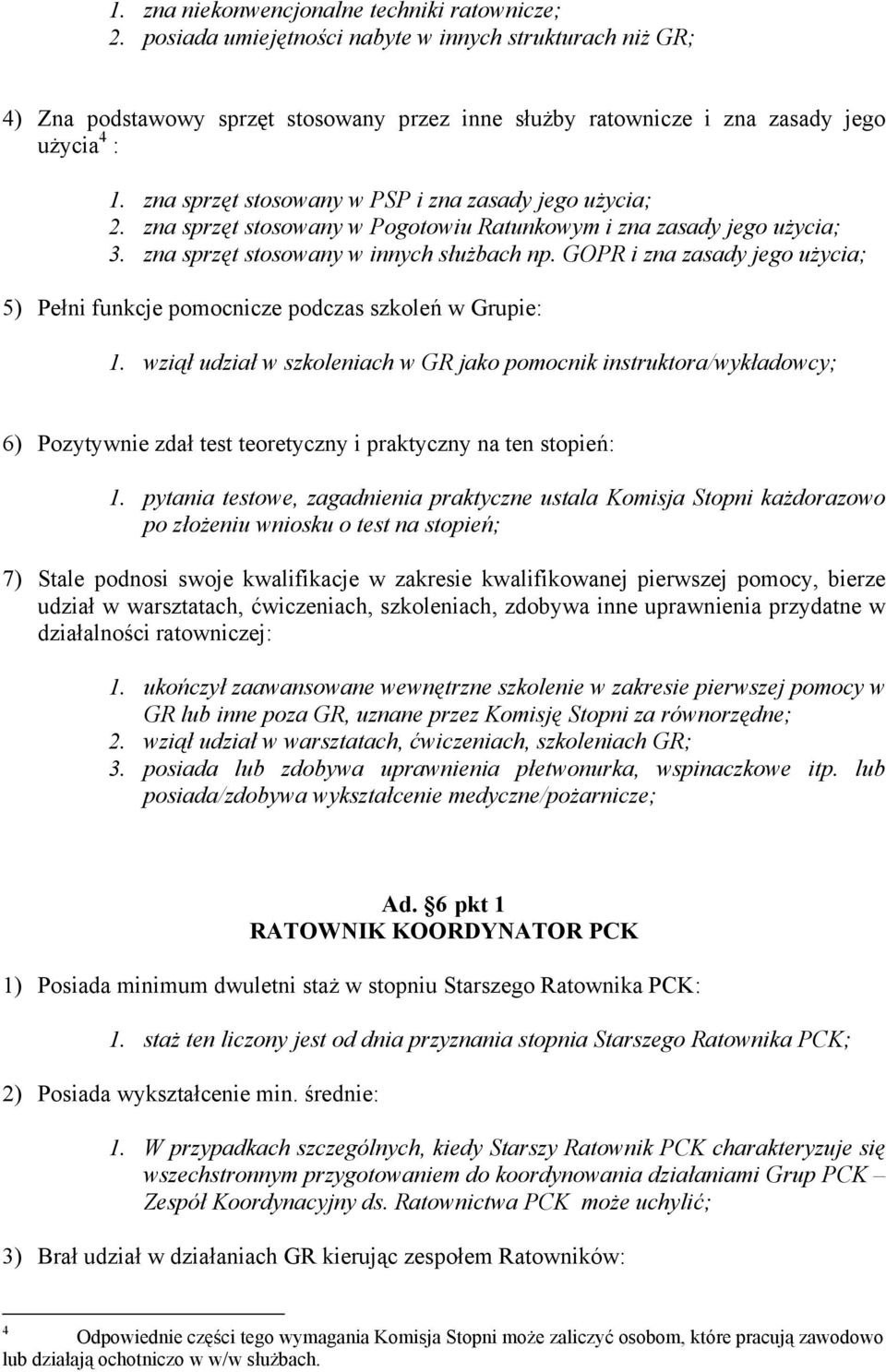 zna sprzęt stosowany w PSP i zna zasady jego użycia; 2. zna sprzęt stosowany w Pogotowiu Ratunkowym i zna zasady jego użycia; 3. zna sprzęt stosowany w innych służbach np.