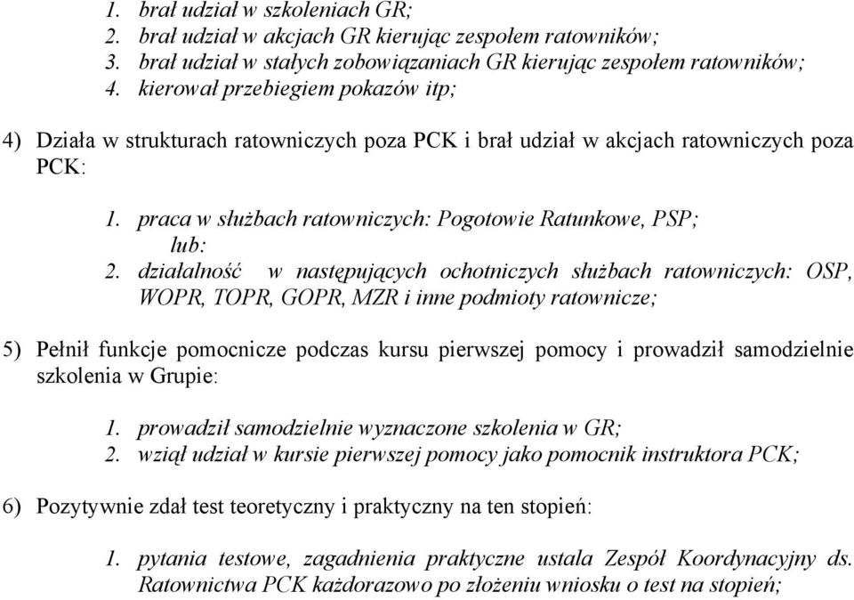 działalność w następujących ochotniczych służbach ratowniczych: OSP, WOPR, TOPR, GOPR, MZR i inne podmioty ratownicze; 5) Pełnił funkcje pomocnicze podczas kursu pierwszej pomocy i prowadził