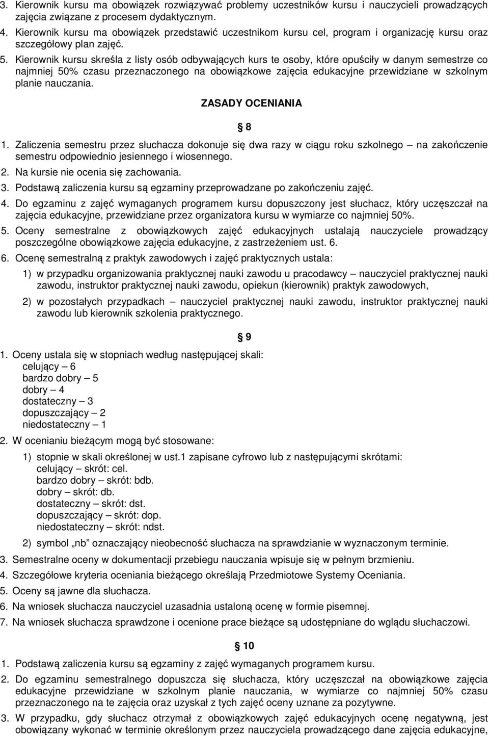 Kierownik kursu skreśla z listy osób odbywających kurs te osoby, które opuściły w danym semestrze co najmniej 50% czasu przeznaczonego na obowiązkowe zajęcia edukacyjne przewidziane w szkolnym planie