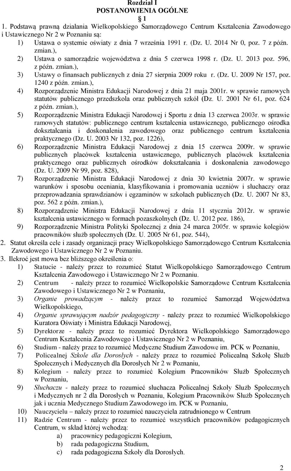 7 z późn. zmian.), 2) Ustawa o samorządzie województwa z dnia 5 czerwca 1998 r. (Dz. U. 2013 poz. 596, z późn. zmian.), 3) Ustawy o finansach publicznych z dnia 27 sierpnia 2009 roku r. (Dz. U. 2009 Nr 157, poz.