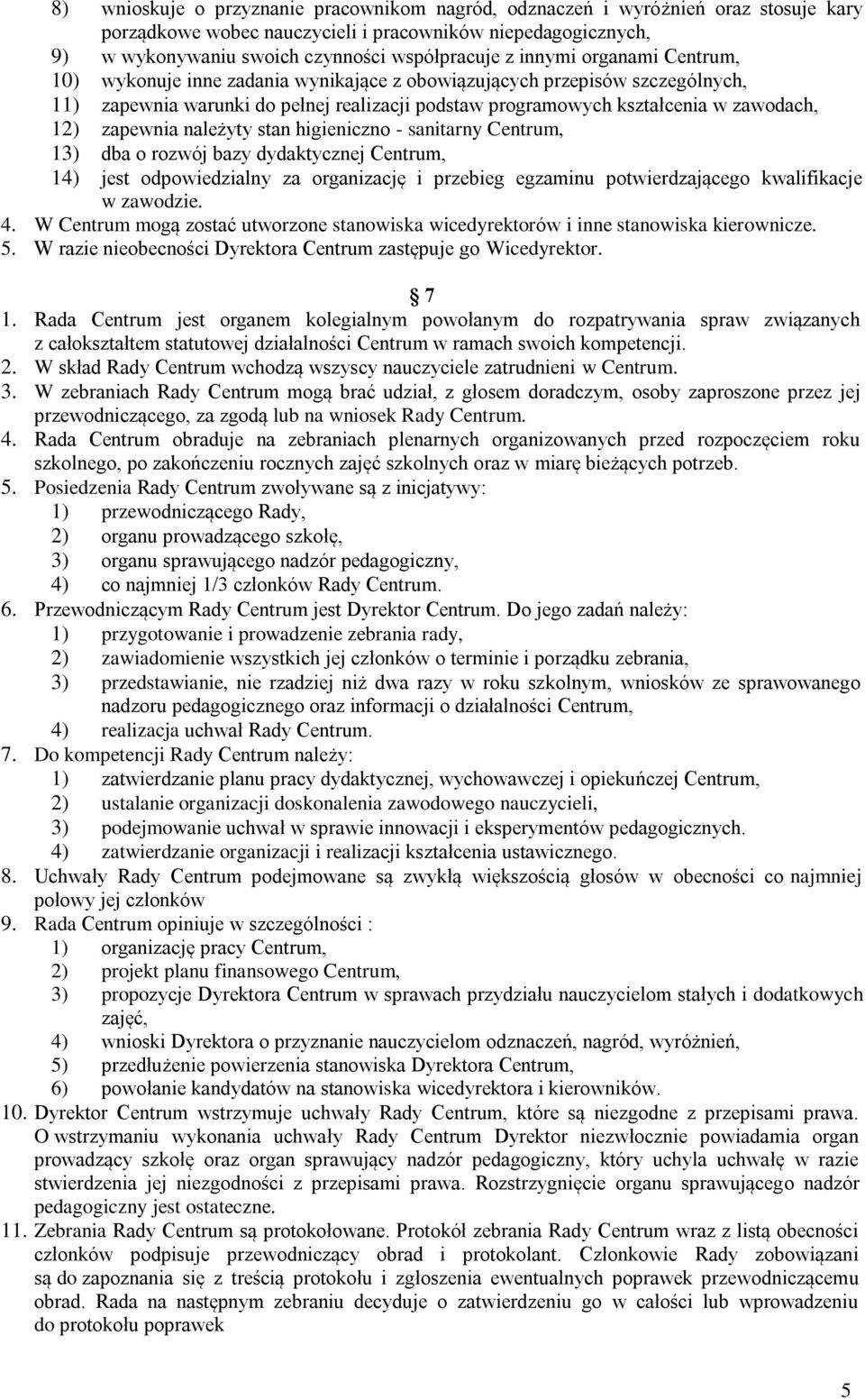 zapewnia należyty stan higieniczno - sanitarny Centrum, 13) dba o rozwój bazy dydaktycznej Centrum, 14) jest odpowiedzialny za organizację i przebieg egzaminu potwierdzającego kwalifikacje w zawodzie.