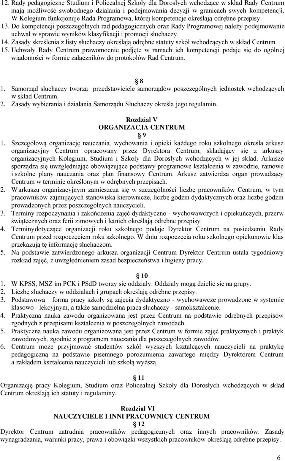 Do kompetencji poszczególnych rad pedagogicznych oraz Rady Programowej należy podejmowanie uchwał w sprawie wyników klasyfikacji i promocji słuchaczy. 14.