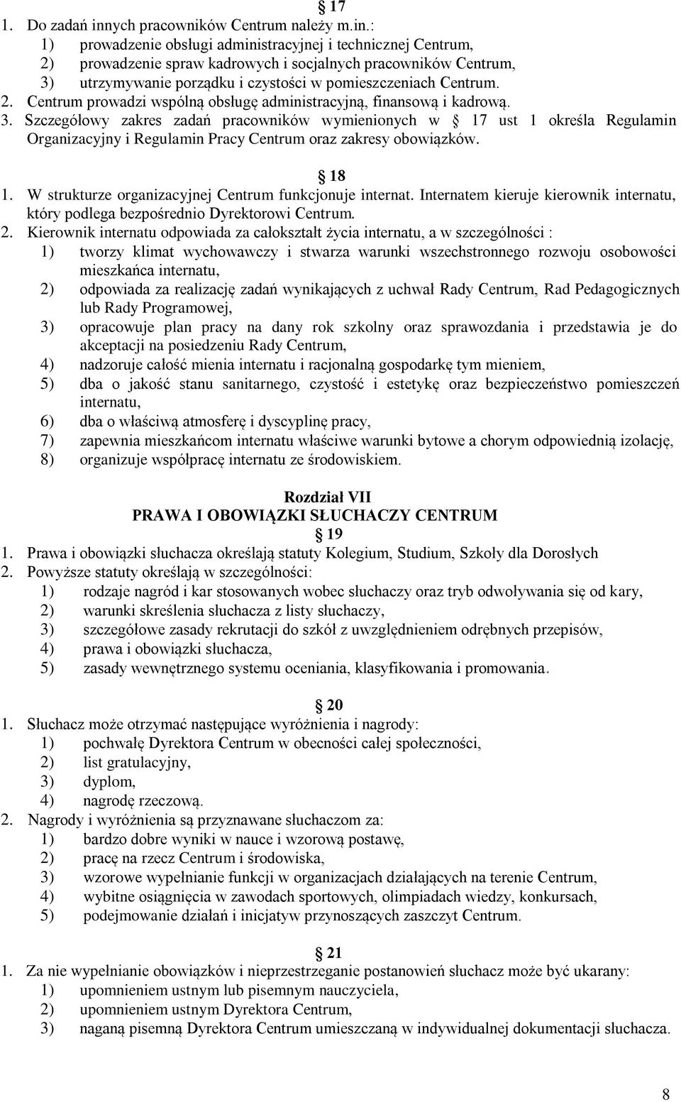 : 1) prowadzenie obsługi administracyjnej i technicznej Centrum, 2) prowadzenie spraw kadrowych i socjalnych pracowników Centrum, 3) utrzymywanie porządku i czystości w pomieszczeniach Centrum. 2. Centrum prowadzi wspólną obsługę administracyjną, finansową i kadrową.