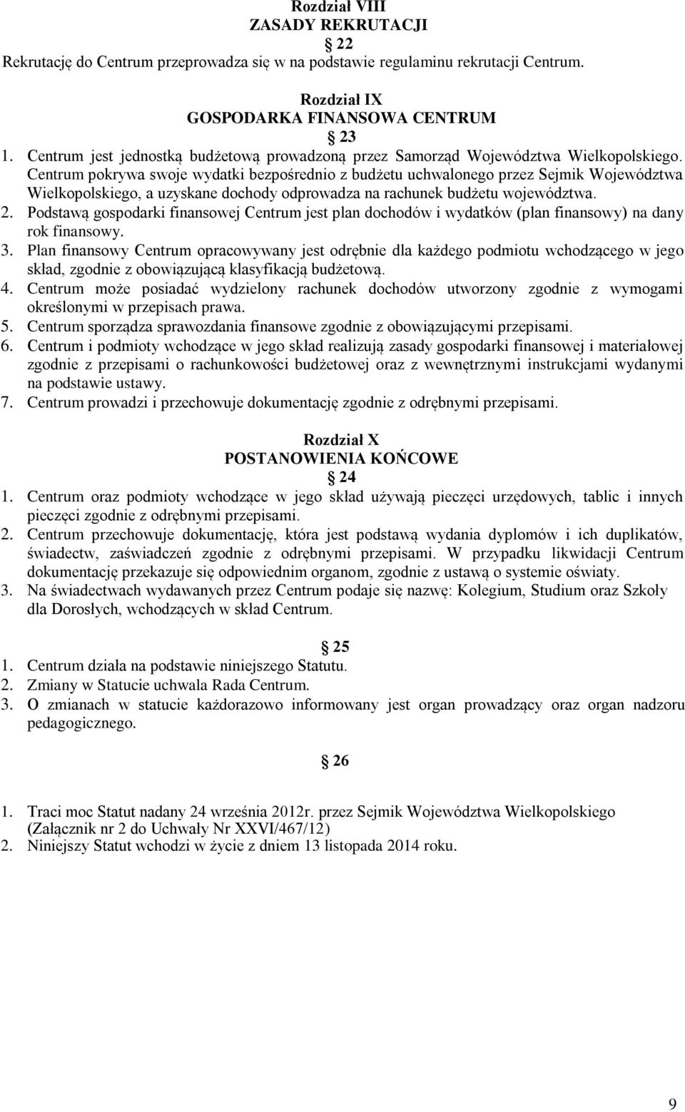 Centrum pokrywa swoje wydatki bezpośrednio z budżetu uchwalonego przez Sejmik Województwa Wielkopolskiego, a uzyskane dochody odprowadza na rachunek budżetu województwa. 2.