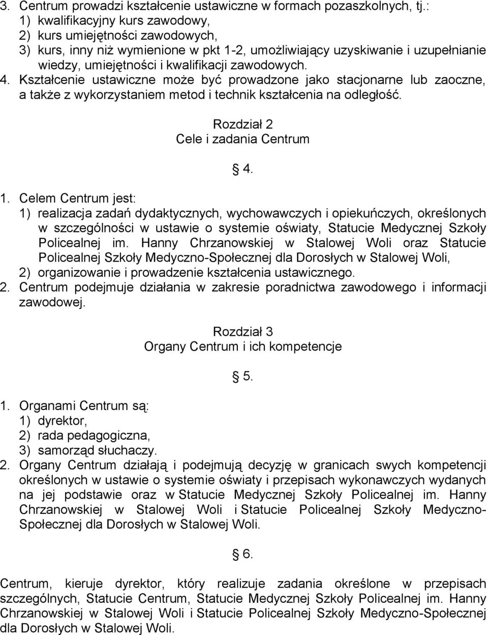 Kształcenie ustawiczne może być prowadzone jako stacjonarne lub zaoczne, a także z wykorzystaniem metod i technik kształcenia na odległość. Rozdział 2 Cele i zadania Centrum 4. 1.