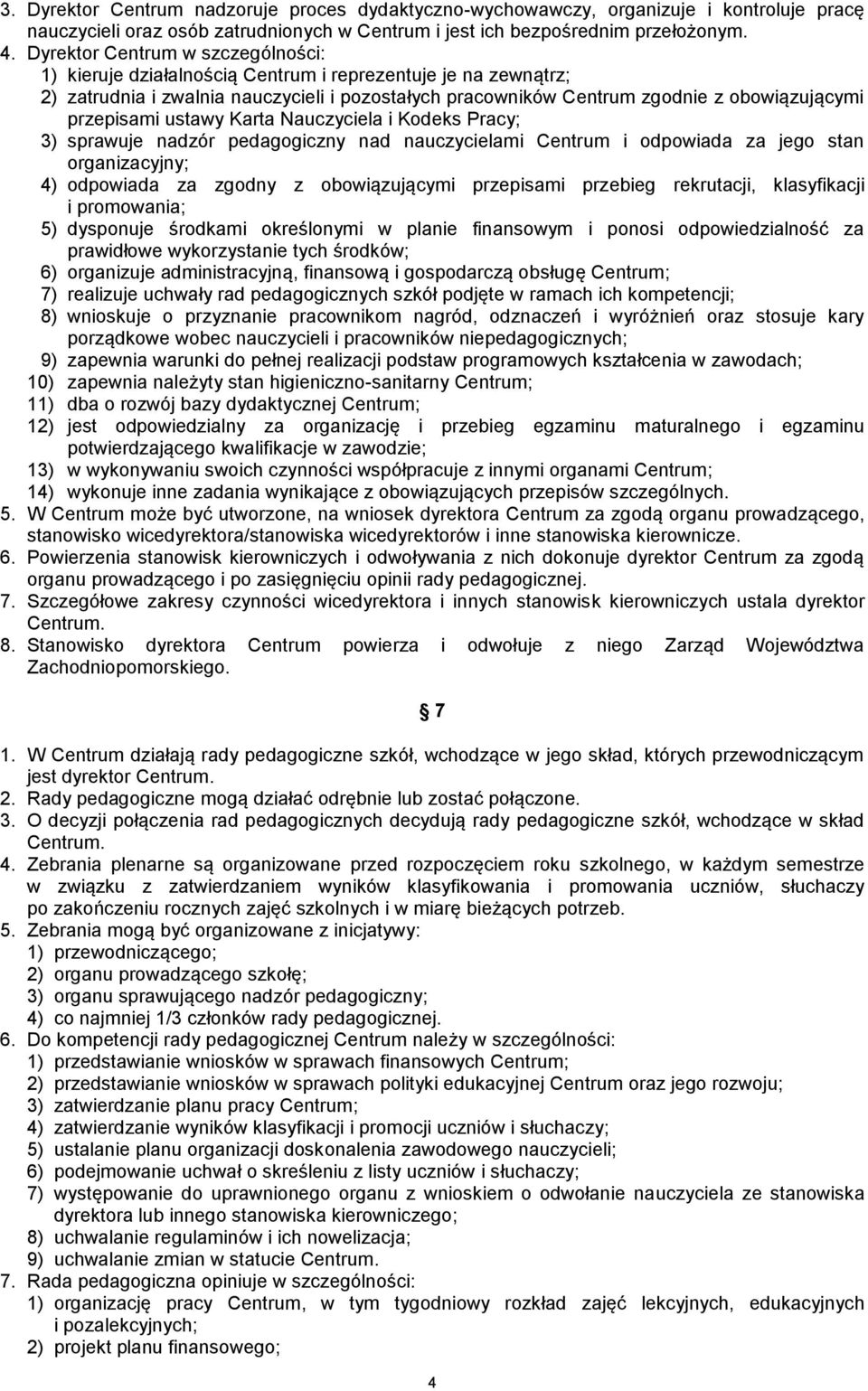 przepisami ustawy Karta Nauczyciela i Kodeks Pracy; 3) sprawuje nadzór pedagogiczny nad nauczycielami Centrum i odpowiada za jego stan organizacyjny; 4) odpowiada za zgodny z obowiązującymi