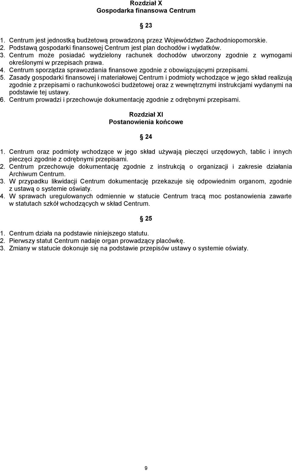 Zasady gospodarki finansowej i materiałowej Centrum i podmioty wchodzące w jego skład realizują zgodnie z przepisami o rachunkowości budżetowej oraz z wewnętrznymi instrukcjami wydanymi na podstawie