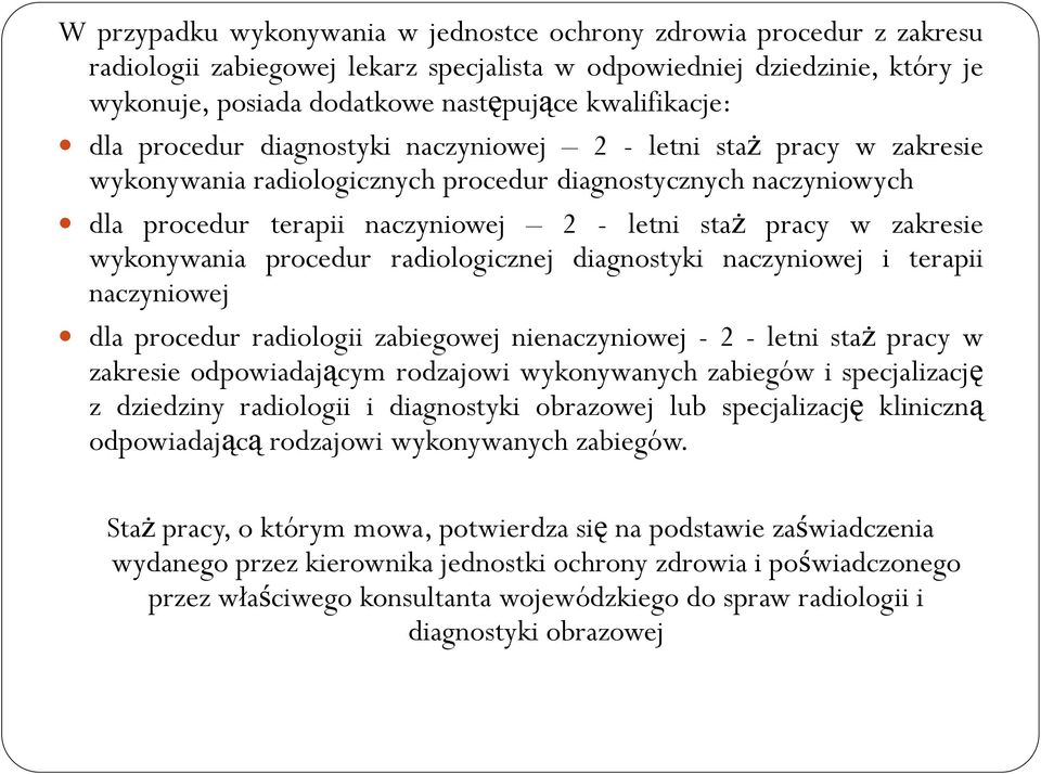 pracy w zakresie wykonywania procedur radiologicznej diagnostyki naczyniowej i terapii naczyniowej dla procedur radiologii zabiegowej nienaczyniowej - 2 - letni staż pracy w zakresie odpowiadającym