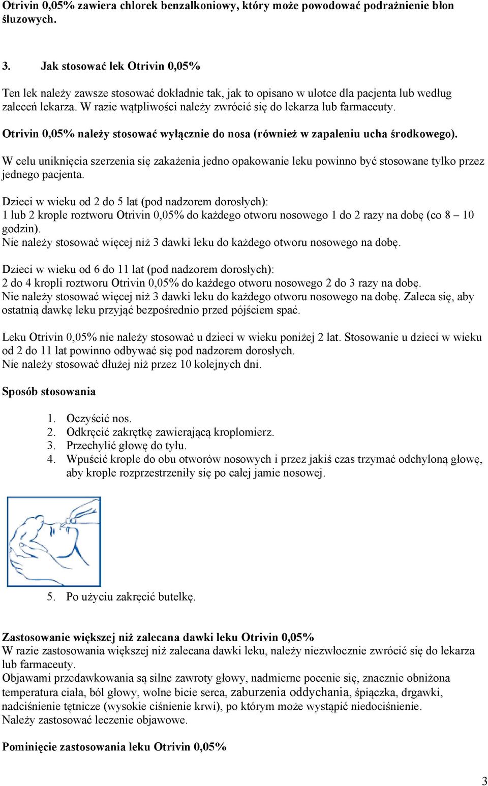 W razie wątpliwości należy zwrócić się do lekarza lub farmaceuty. Otrivin 0,05% należy stosować wyłącznie do nosa (również w zapaleniu ucha środkowego).