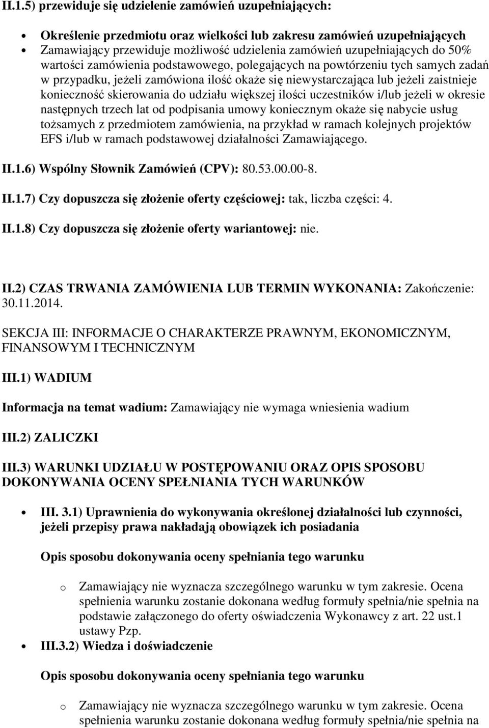 skierowania do udziału większej ilości uczestników i/lub jeżeli w okresie następnych trzech lat od podpisania umowy koniecznym okaże się nabycie usług tożsamych z przedmiotem zamówienia, na przykład