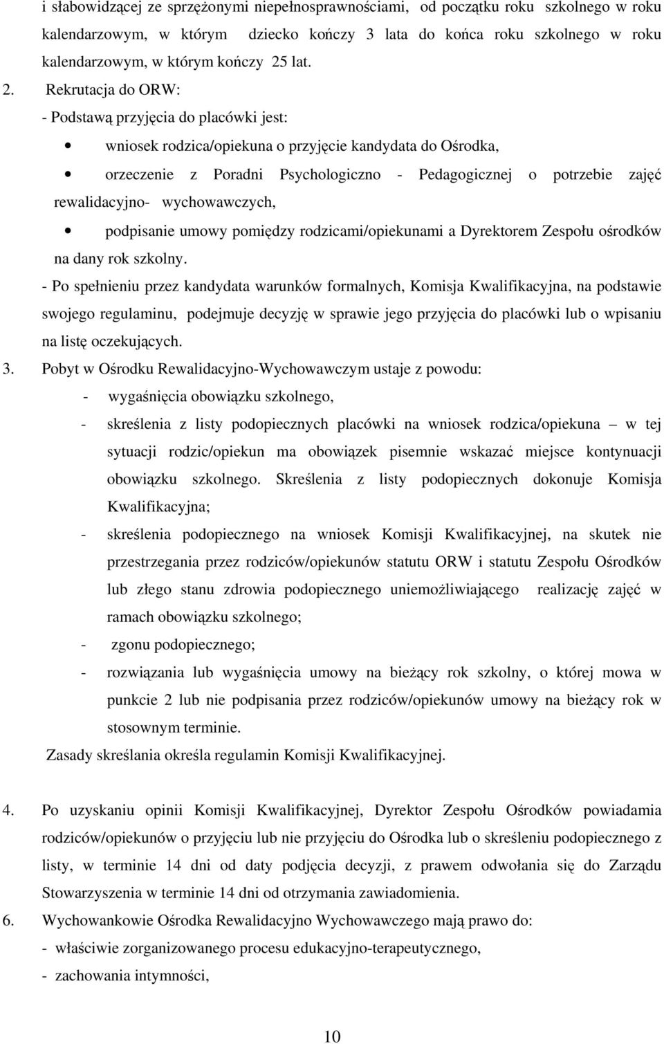 Rekrutacja do ORW: - Podstawą przyjęcia do placówki jest: wniosek rodzica/opiekuna o przyjęcie kandydata do Ośrodka, orzeczenie z Poradni Psychologiczno - Pedagogicznej o potrzebie zajęć