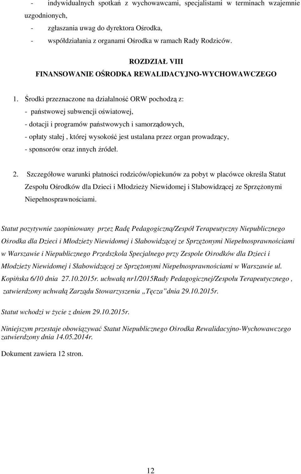 Środki przeznaczone na działalność ORW pochodzą z: - państwowej subwencji oświatowej, - dotacji i programów państwowych i samorządowych, - opłaty stałej, której wysokość jest ustalana przez organ