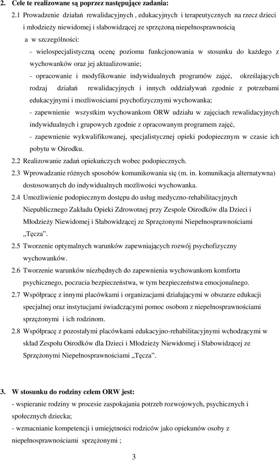 ocenę poziomu funkcjonowania w stosunku do każdego z wychowanków oraz jej aktualizowanie; - opracowanie i modyfikowanie indywidualnych programów zajęć, określających rodzaj działań rewalidacyjnych i