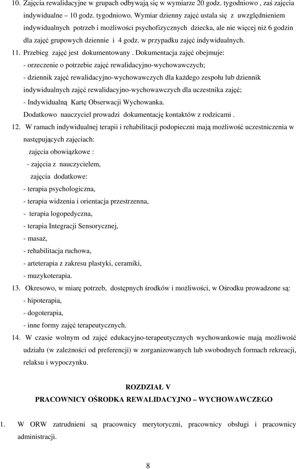 Wymiar dzienny zajęć ustala się z uwzględnieniem indywidualnych potrzeb i możliwości psychofizycznych dziecka, ale nie więcej niż 6 godzin dla zajęć grupowych dziennie i 4 godz.