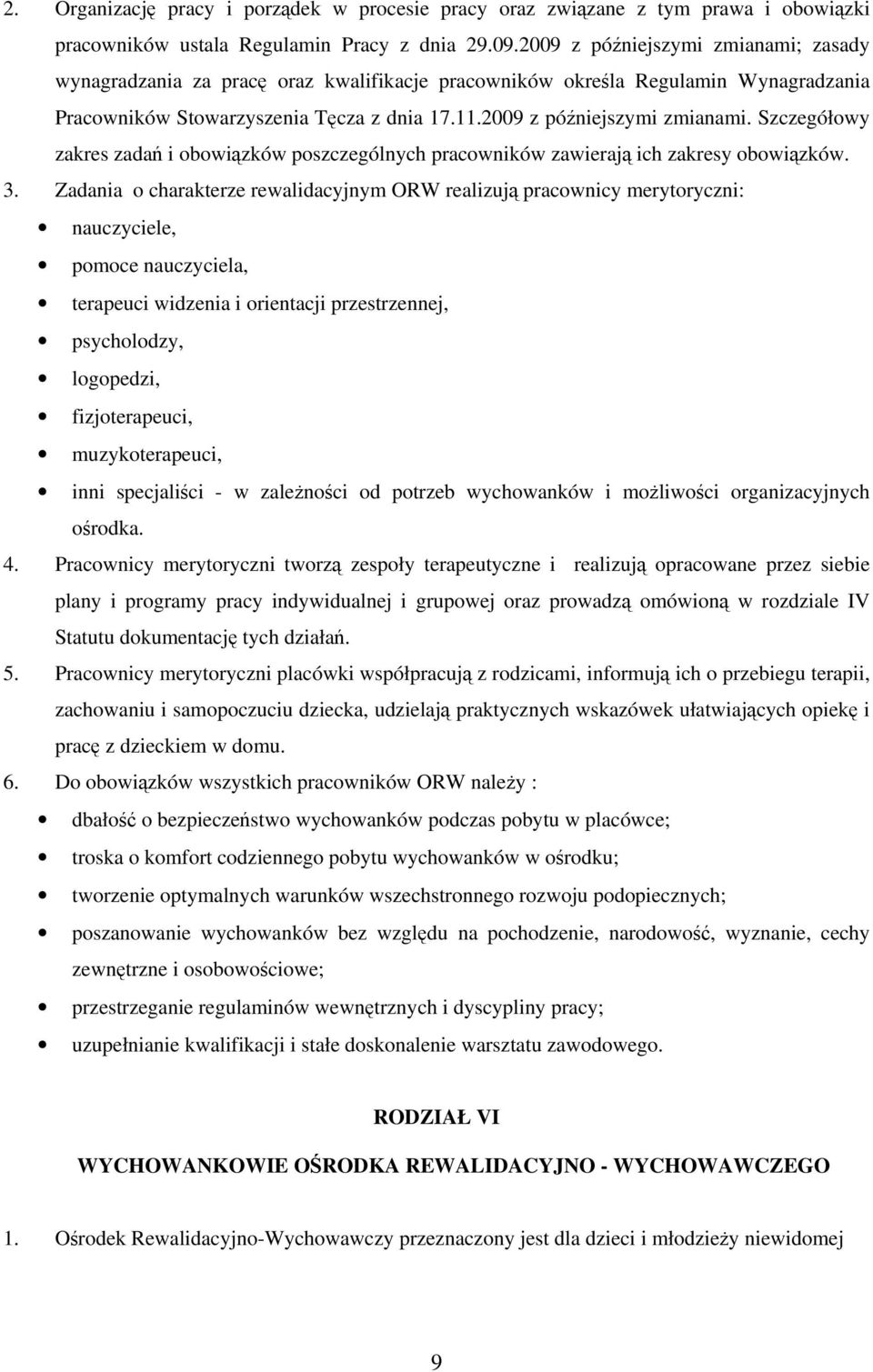 3. Zadania o charakterze rewalidacyjnym ORW realizują pracownicy merytoryczni: nauczyciele, pomoce nauczyciela, terapeuci widzenia i orientacji przestrzennej, psycholodzy, logopedzi, fizjoterapeuci,