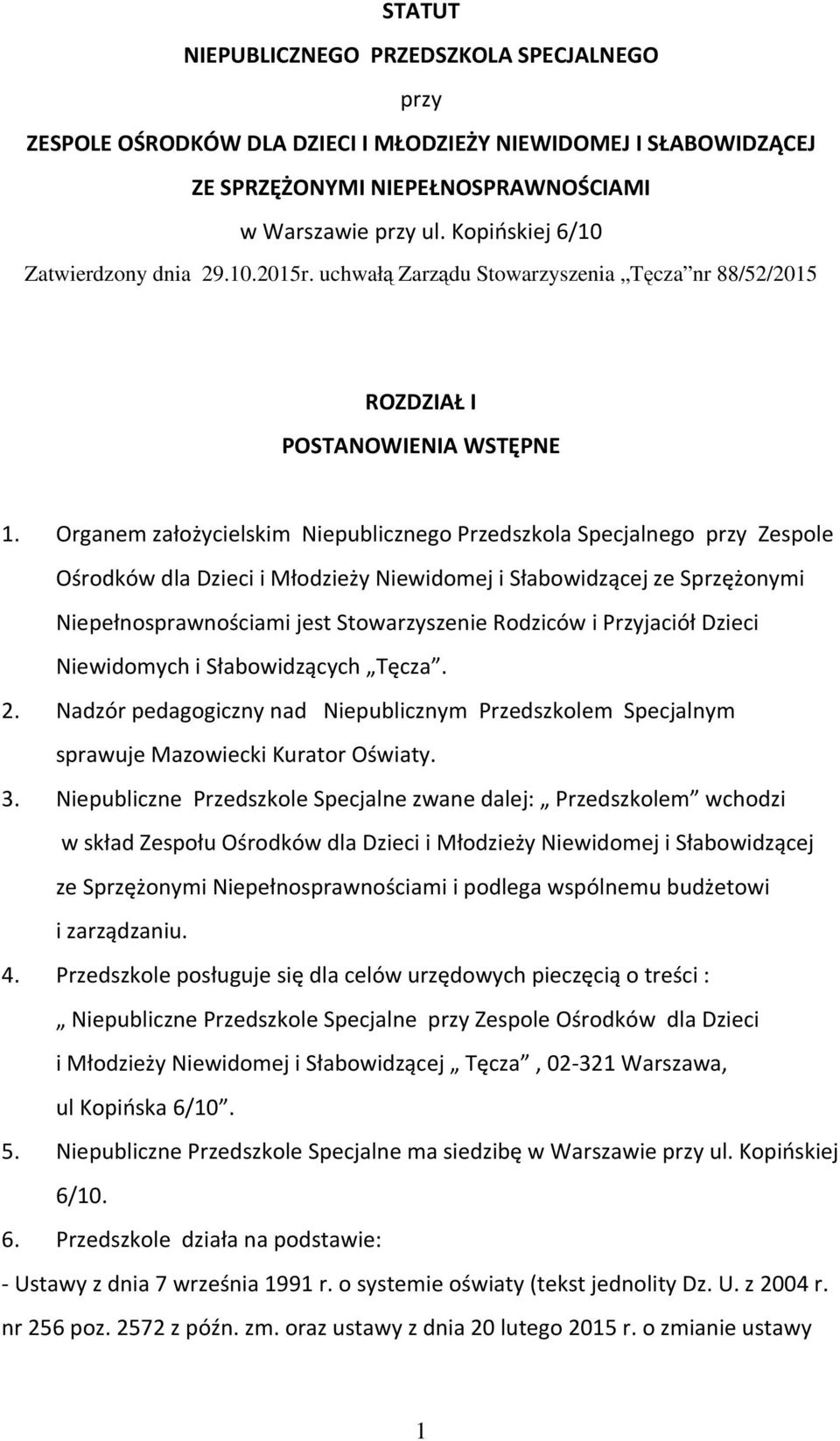 Organem założycielskim Niepublicznego Przedszkola Specjalnego przy Zespole Ośrodków dla Dzieci i Młodzieży Niewidomej i Słabowidzącej ze Sprzężonymi Niepełnosprawnościami jest Stowarzyszenie Rodziców