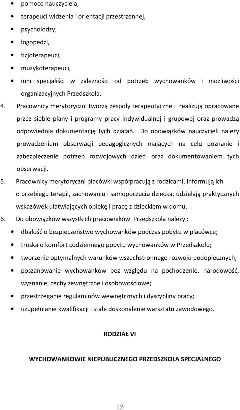 Pracownicy merytoryczni tworzą zespoły terapeutyczne i realizują opracowane przez siebie plany i programy pracy indywidualnej i grupowej oraz prowadzą odpowiednią dokumentację tych działań.