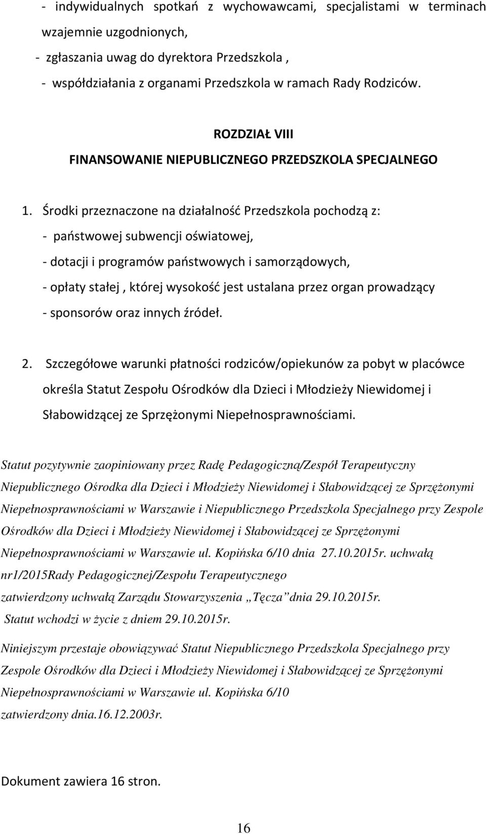 Środki przeznaczone na działalność Przedszkola pochodzą z: - państwowej subwencji oświatowej, - dotacji i programów państwowych i samorządowych, - opłaty stałej, której wysokość jest ustalana przez