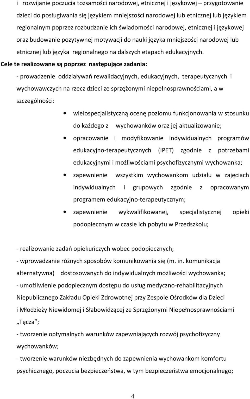 Cele te realizowane są poprzez następujące zadania: - prowadzenie oddziaływań rewalidacyjnych, edukacyjnych, terapeutycznych i wychowawczych na rzecz dzieci ze sprzężonymi niepełnosprawnościami, a w