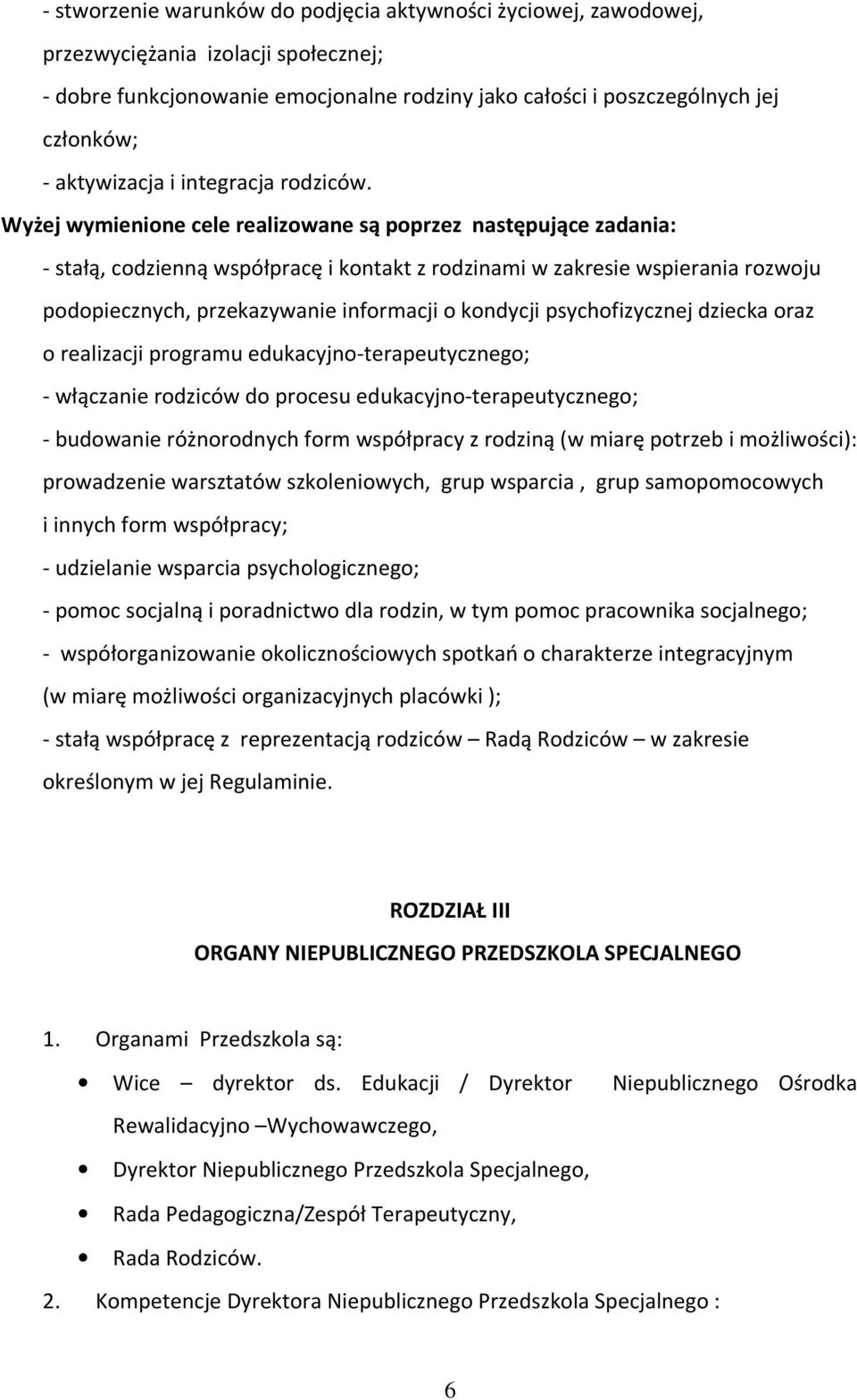 Wyżej wymienione cele realizowane są poprzez następujące zadania: - stałą, codzienną współpracę i kontakt z rodzinami w zakresie wspierania rozwoju podopiecznych, przekazywanie informacji o kondycji