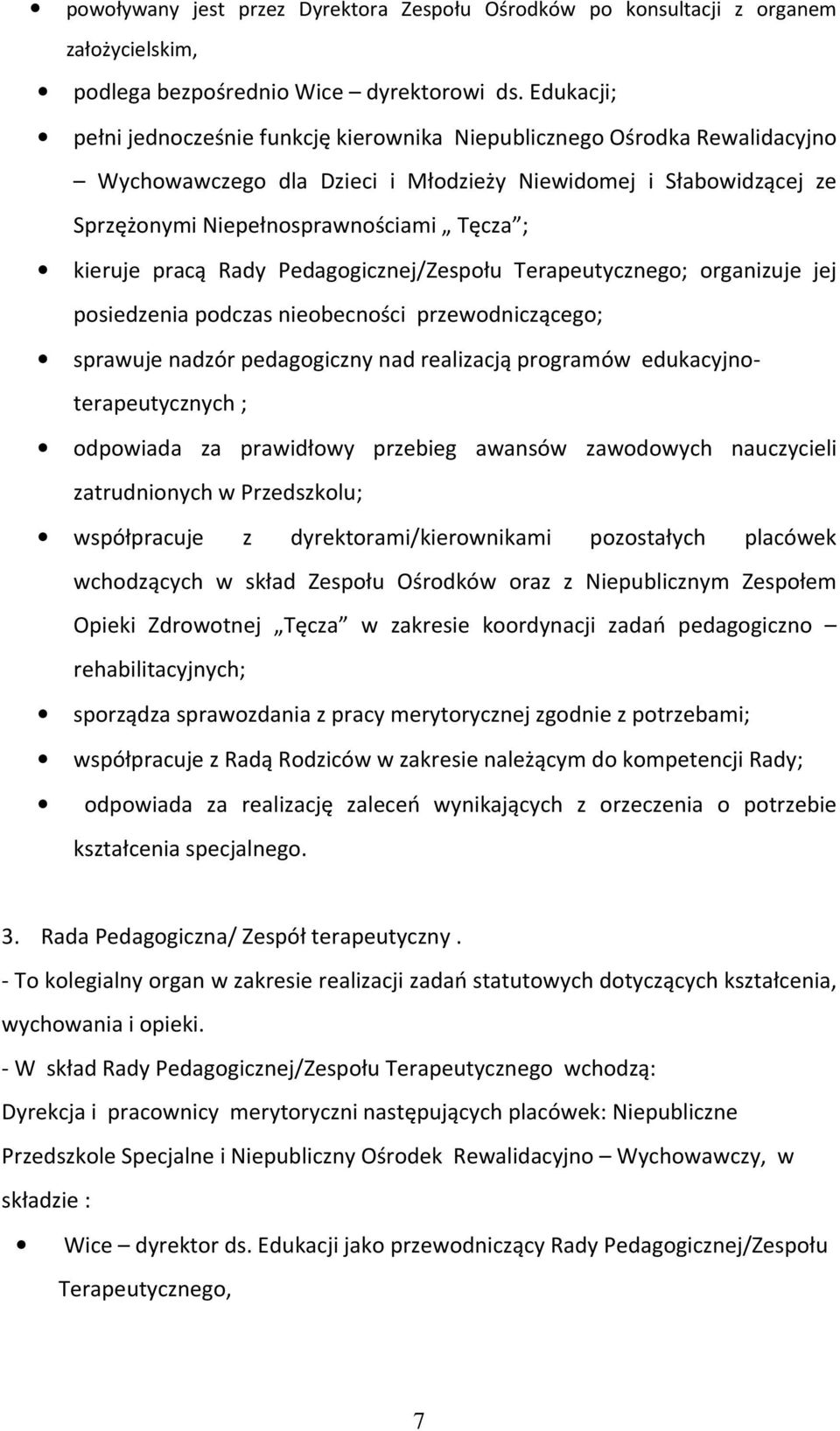 kieruje pracą Rady Pedagogicznej/Zespołu Terapeutycznego; organizuje jej posiedzenia podczas nieobecności przewodniczącego; sprawuje nadzór pedagogiczny nad realizacją programów