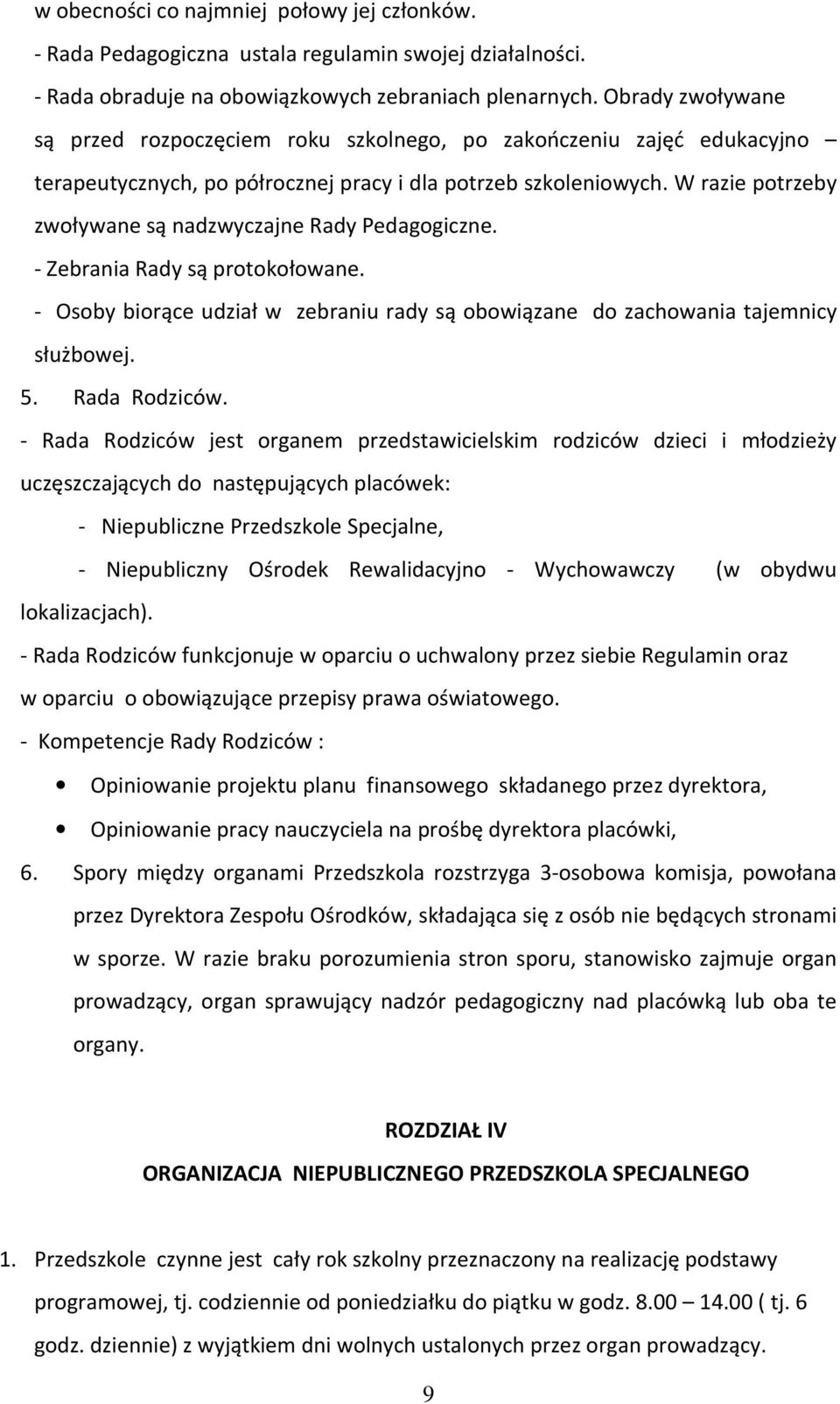 W razie potrzeby zwoływane są nadzwyczajne Rady Pedagogiczne. - Zebrania Rady są protokołowane. - Osoby biorące udział w zebraniu rady są obowiązane do zachowania tajemnicy służbowej. 5.