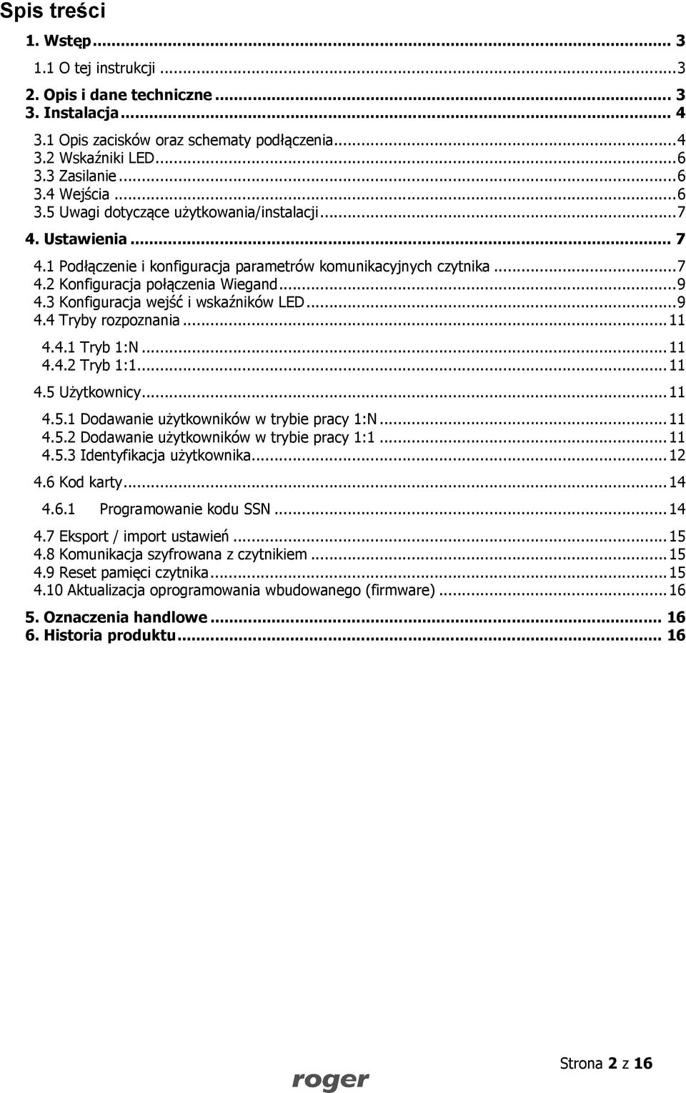 3 Konfiguracja wejść i wskaźników LED... 9 4.4 Tryby rozpoznania... 11 4.4.1 Tryb 1:N... 11 4.4.2 Tryb 1:1... 11 4.5 Użytkownicy... 11 4.5.1 Dodawanie użytkowników w trybie pracy 1:N... 11 4.5.2 Dodawanie użytkowników w trybie pracy 1:1.