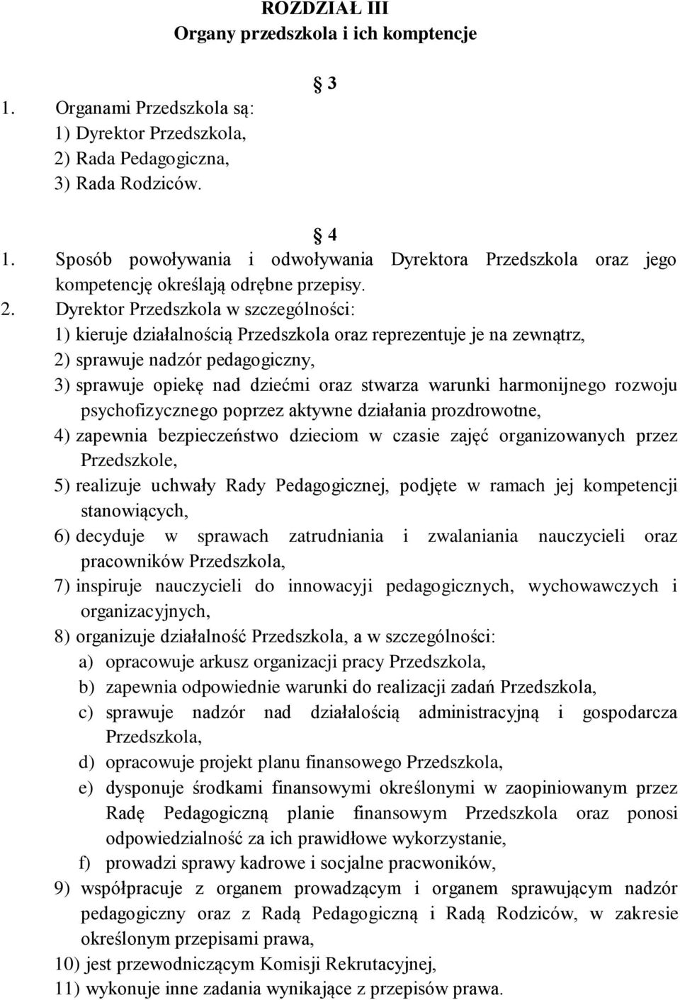 Dyrektor Przedszkola w szczególności: 1) kieruje działalnością Przedszkola oraz reprezentuje je na zewnątrz, 2) sprawuje nadzór pedagogiczny, 3) sprawuje opiekę nad dziećmi oraz stwarza warunki