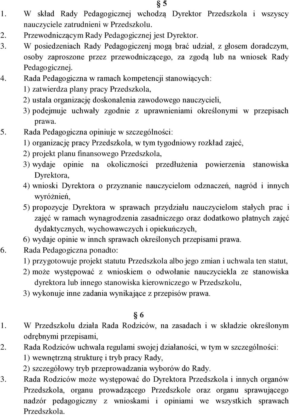 Rada Pedagogiczna w ramach kompetencji stanowiących: 1) zatwierdza plany pracy Przedszkola, 2) ustala organizację doskonalenia zawodowego nauczycieli, 3) podejmuje uchwały zgodnie z uprawnieniami