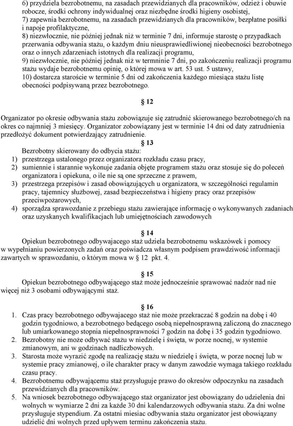 stażu, o każdym dniu nieusprawiedliwionej nieobecności bezrobotnego oraz o innych zdarzeniach istotnych dla realizacji programu, 9) niezwłocznie, nie później jednak niż w termninie 7 dni, po