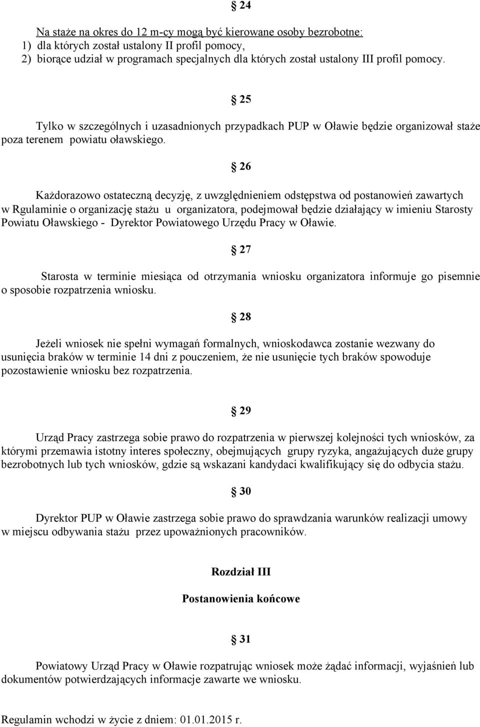 26 Każdorazowo ostateczną decyzję, z uwzględnieniem odstępstwa od postanowień zawartych w Rgulaminie o organizację stażu u organizatora, podejmował będzie działający w imieniu Starosty Powiatu