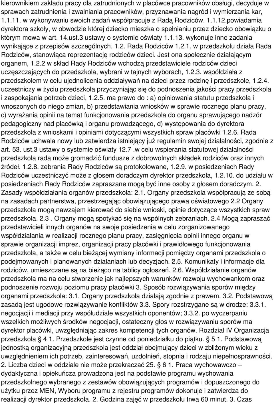 3 ustawy o systemie oświaty 1.1.13. wykonuje inne zadania wynikające z przepisów szczególnych. 1.2. Rada Rodziców 1.2.1. w przedszkolu działa Rada Rodziców, stanowiąca reprezentację rodziców dzieci.