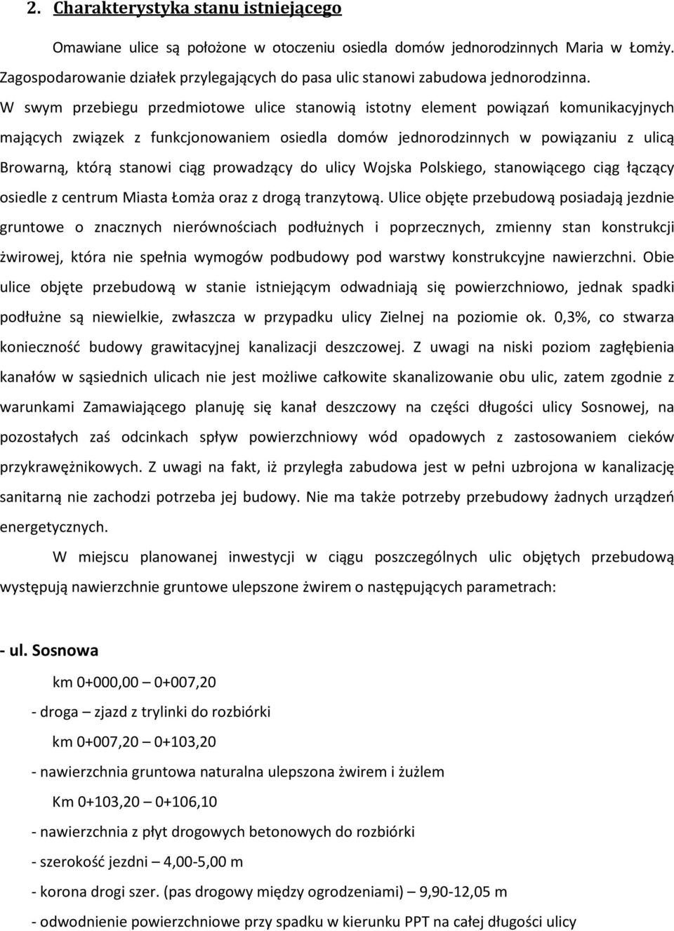 W swym przebiegu przedmiotowe ulice stanowią istotny element powiązań komunikacyjnych mających związek z funkcjonowaniem osiedla domów jednorodzinnych w powiązaniu z ulicą Browarną, którą stanowi