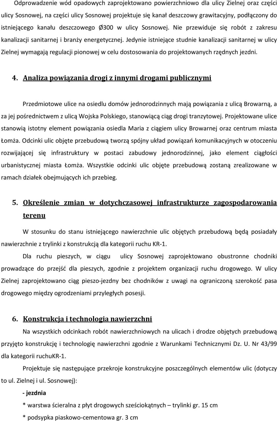 Jedynie istniejące studnie kanalizacji sanitarnej w ulicy Zielnej wymagają regulacji pionowej w celu dostosowania do projektowanych rzędnych jezdni. 4.