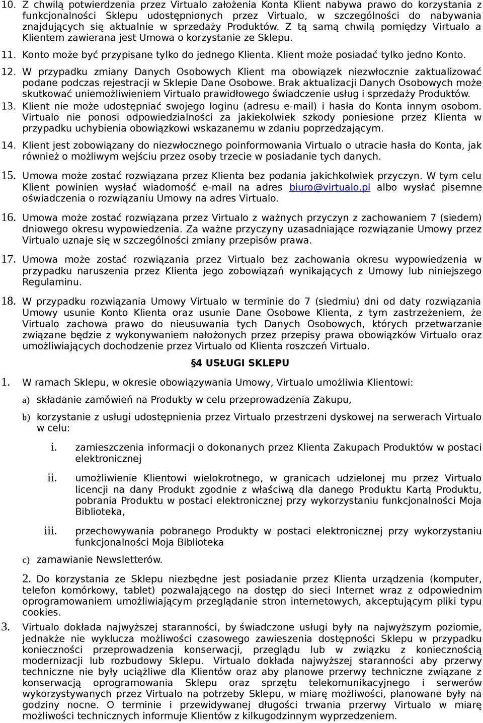 Klient może posiadać tylko jedno Konto. 12. W przypadku zmiany Danych Osobowych Klient ma obowiązek niezwłocznie zaktualizować podane podczas rejestracji w Sklepie Dane Osobowe.
