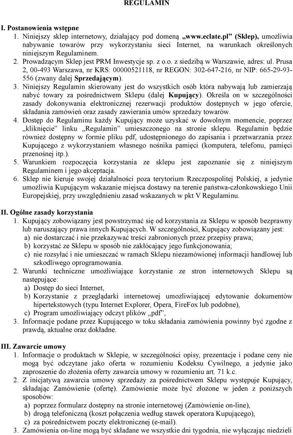 Prusa 2, 00-493 Warszawa, nr KRS: 00000521118, nr REGON: 302-647-216, nr NIP: 665-29-93-556 (zwany dalej Sprzedającym). 3. Niniejszy Regulamin skierowany jest do wszystkich osób która nabywają lub zamierzają nabyć towary za pośrednictwem Sklepu (dalej Kupujący).