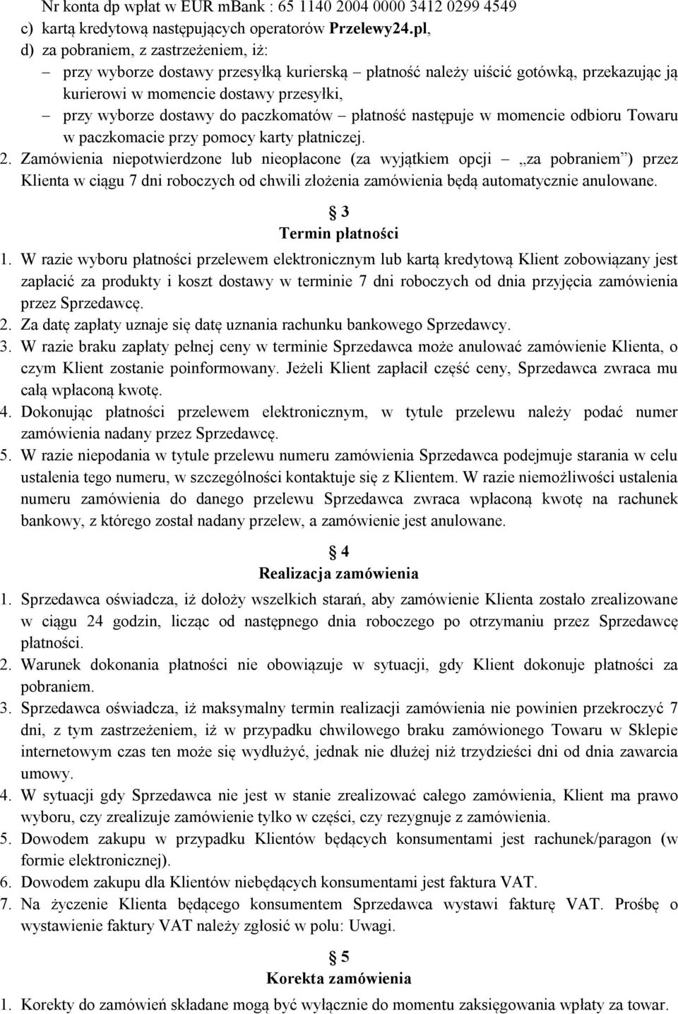 paczkomatów płatność następuje w momencie odbioru Towaru w paczkomacie przy pomocy karty płatniczej. 2.