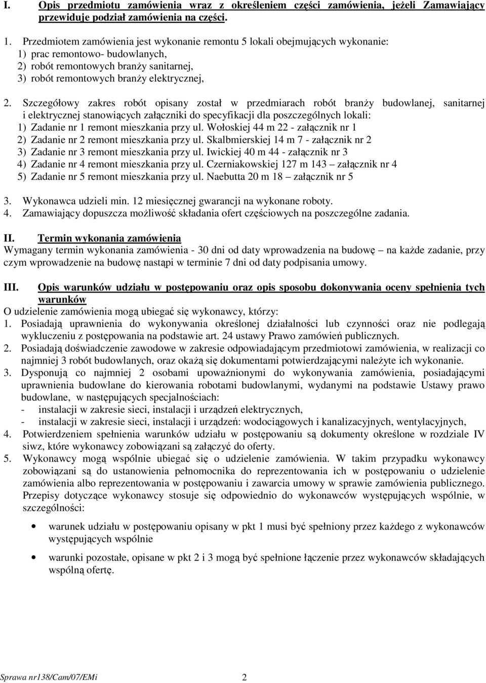 Szczegółowy zakres robót opisany został w przedmiarach robót branży budowlanej, sanitarnej i elektrycznej stanowiących załączniki do specyfikacji dla poszczególnych lokali: 1) Zadanie nr 1 remont