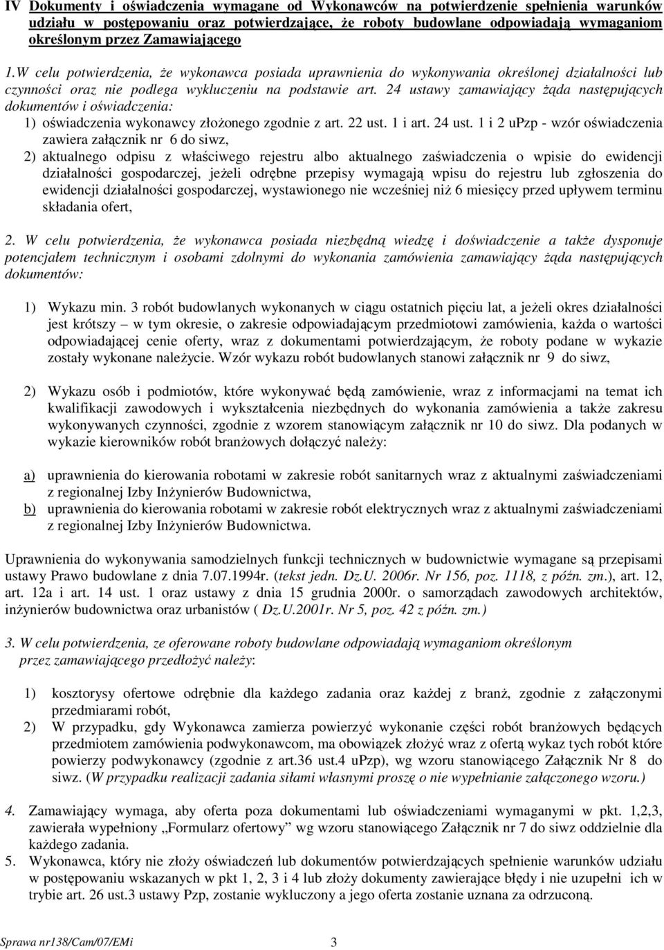 24 ustawy zamawiający żąda następujących dokumentów i oświadczenia: 1) oświadczenia wykonawcy złożonego zgodnie z art. 22 ust. 1 i art. 24 ust.
