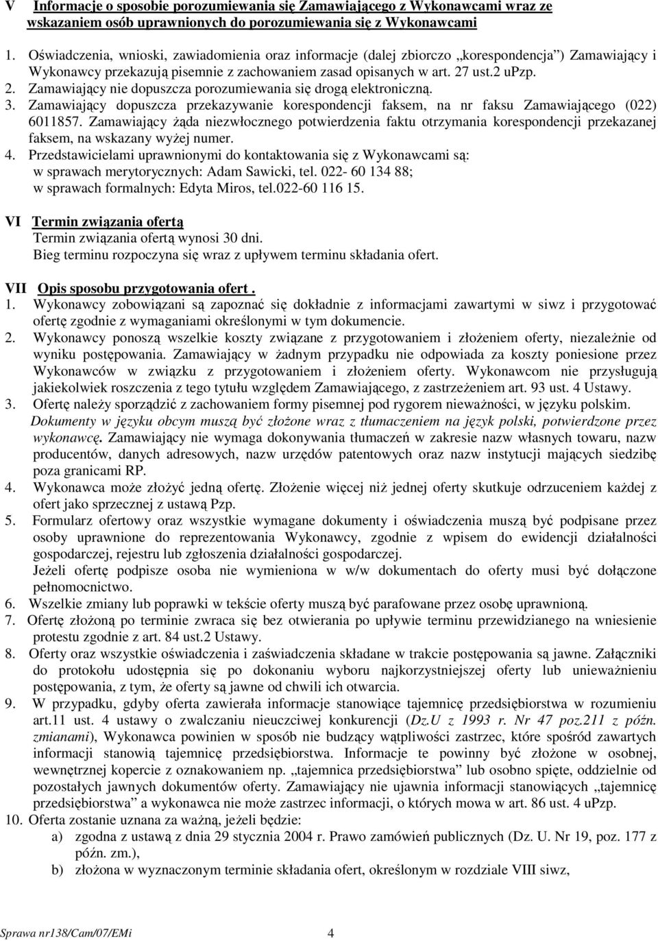 ust.2 upzp. 2. Zamawiający nie dopuszcza porozumiewania się drogą elektroniczną. 3. Zamawiający dopuszcza przekazywanie korespondencji faksem, na nr faksu Zamawiającego (022) 6011857.