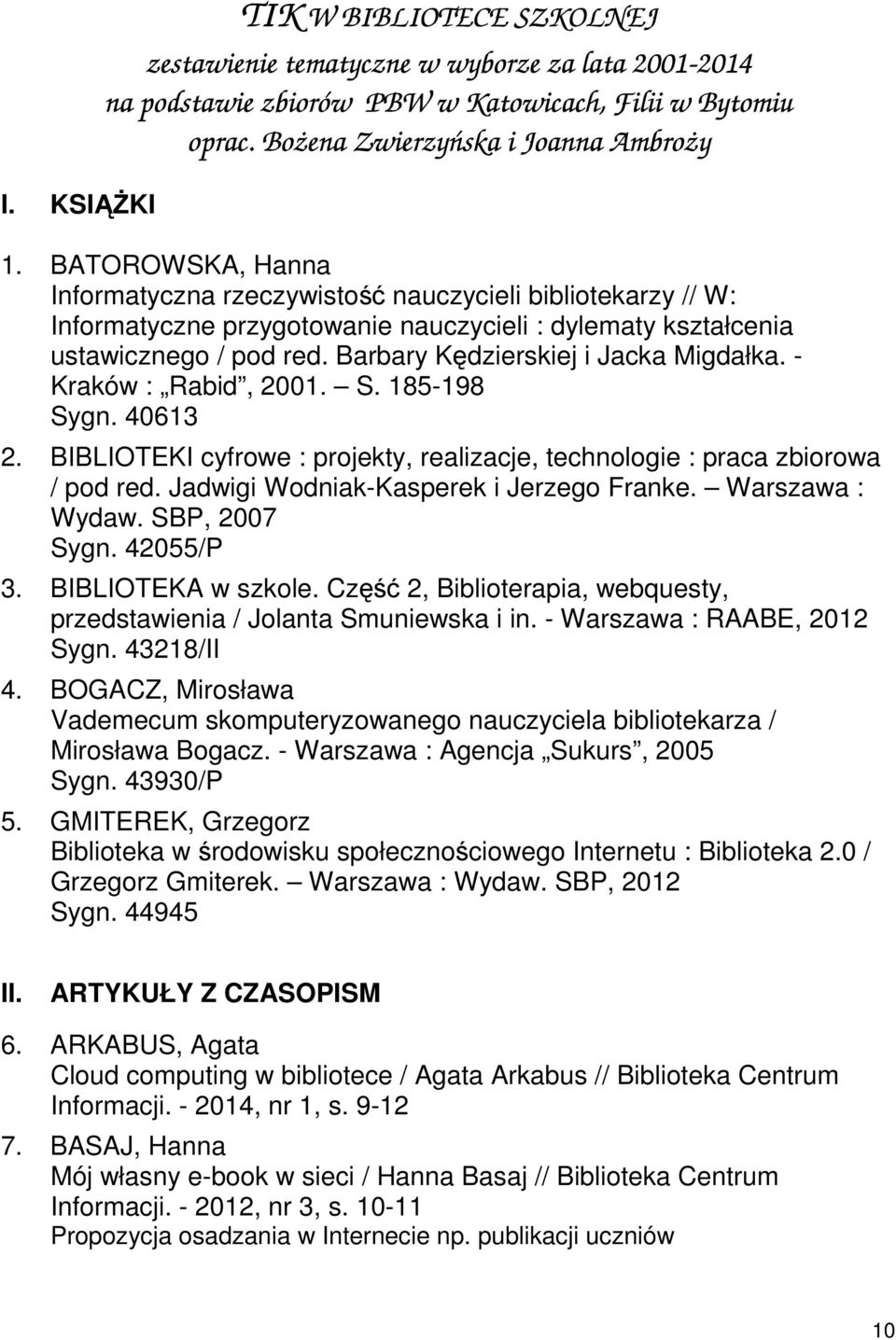 Barbary Kędzierskiej i Jacka Migdałka. - Kraków : Rabid, 2001. S. 185-198 Sygn. 40613 2. BIBLIOTEKI cyfrowe : projekty, realizacje, technologie : praca zbiorowa / pod red.