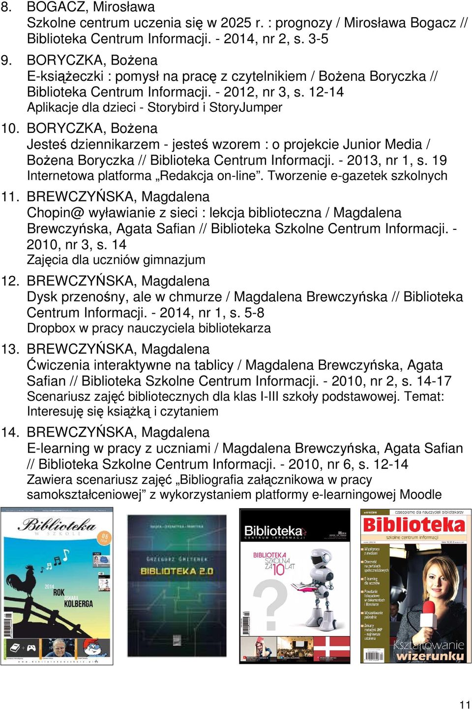 BORYCZKA, Bożena Jesteś dziennikarzem - jesteś wzorem : o projekcie Junior Media / Bożena Boryczka // Biblioteka Centrum Informacji. - 2013, nr 1, s. 19 Internetowa platforma Redakcja on-line.