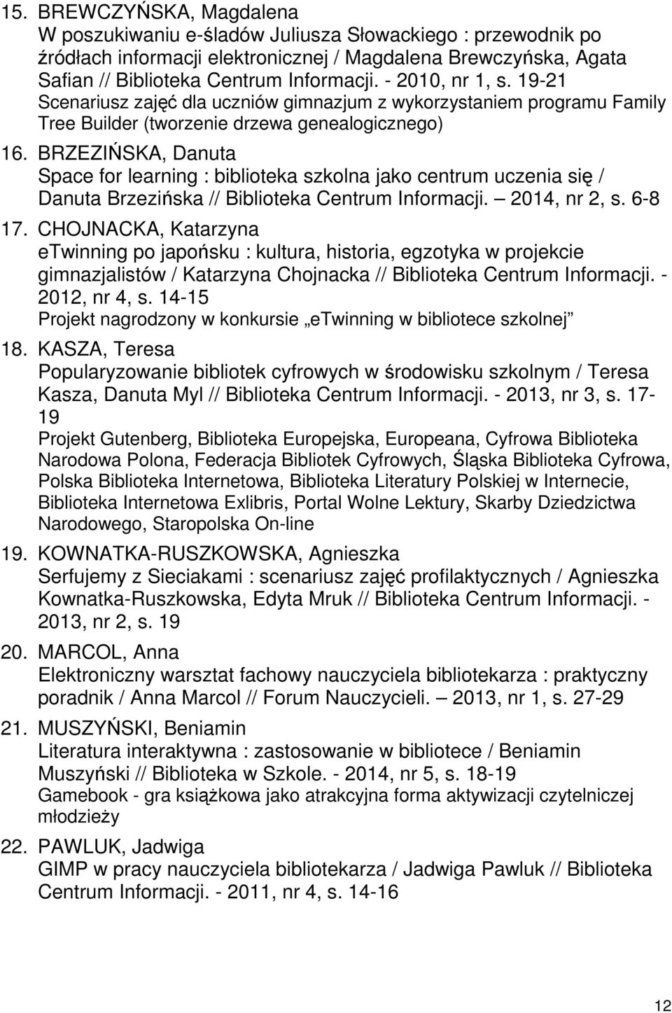 BRZEZIŃSKA, Danuta Space for learning : biblioteka szkolna jako centrum uczenia się / Danuta Brzezińska // Biblioteka Centrum Informacji. 2014, nr 2, s. 6-8 17.