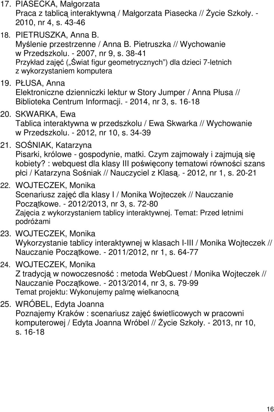 PŁUSA, Anna Elektroniczne dzienniczki lektur w Story Jumper / Anna Płusa // Biblioteka Centrum Informacji. - 2014, nr 3, s. 16-18 20.