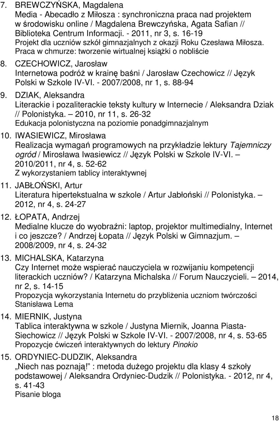CZECHOWICZ, Jarosław Internetowa podróż w krainę baśni / Jarosław Czechowicz // Język Polski w Szkole IV-VI. - 2007/2008, nr 1, s. 88-94 9.